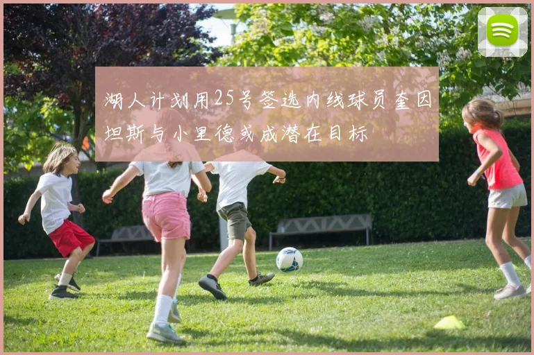 湖人计划用25号签选内线球员奎因坦斯与小里德或成潜在目标